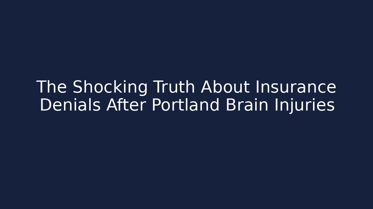 The Shocking Truth About Insurance Denials After Portland Brain Injuries