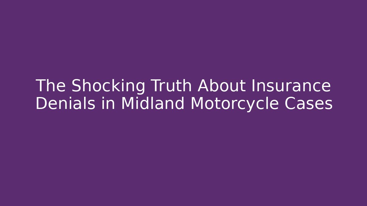 The Shocking Truth About Insurance Denials in Midland Motorcycle Cases