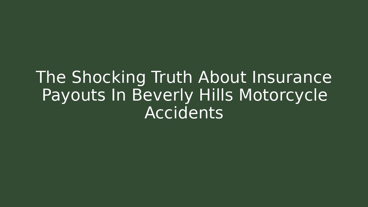 The Shocking Truth About Insurance Payouts In Beverly Hills Motorcycle Accidents