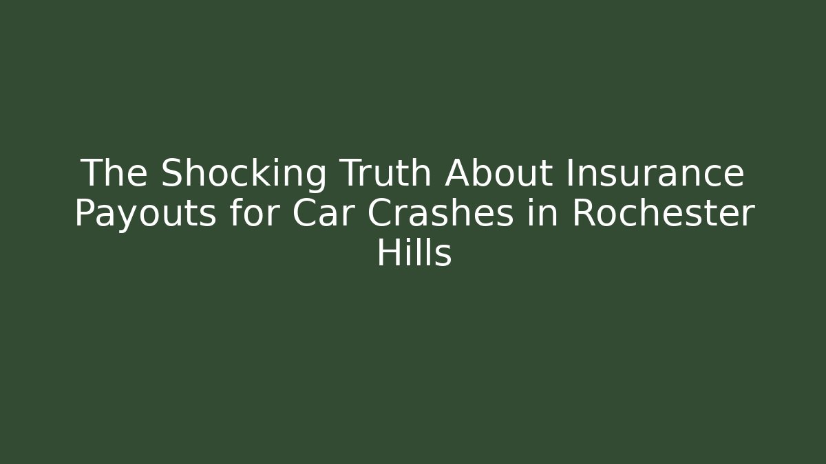 The Shocking Truth About Insurance Payouts for Car Crashes in Rochester Hills