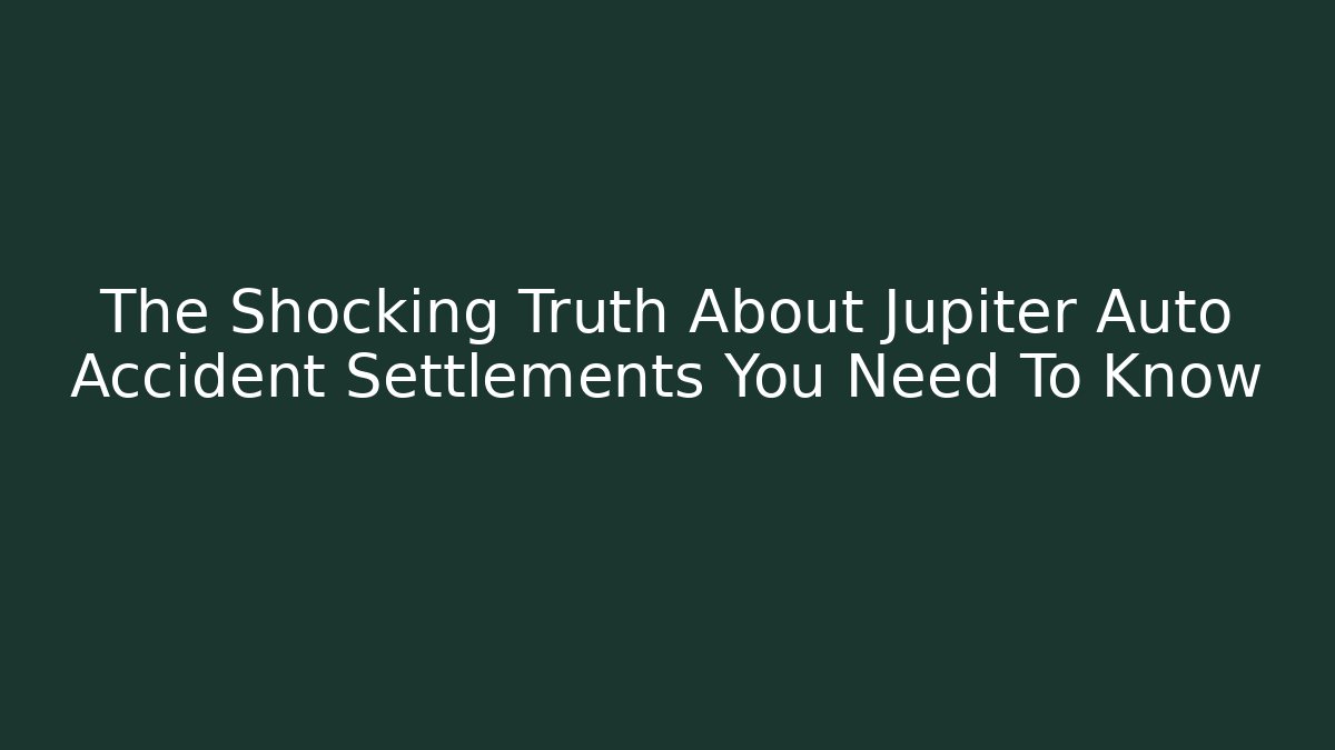 The Shocking Truth About Jupiter Auto Accident Settlements You Need To Know