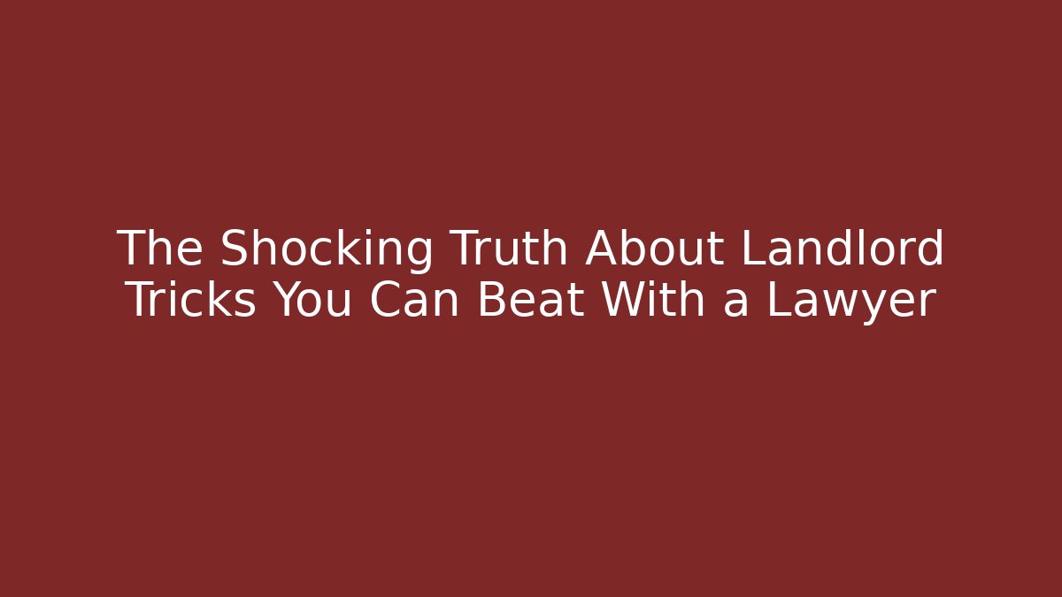 The Shocking Truth About Landlord Tricks You Can Beat With a Lawyer