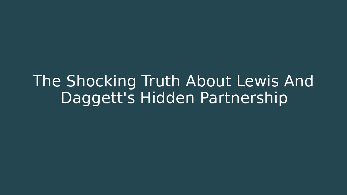 The Shocking Truth About Lewis And Daggett's Hidden Partnership