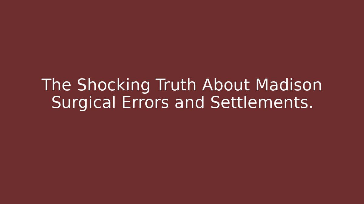 The Shocking Truth About Madison Surgical Errors and Settlements.