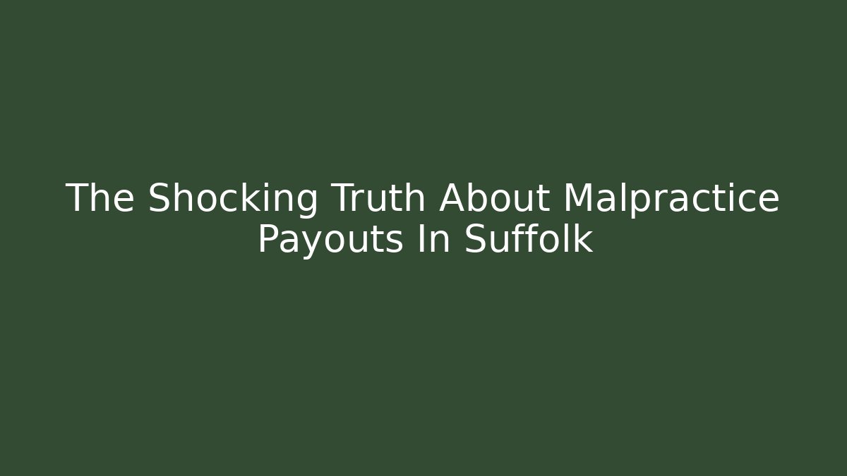 The Shocking Truth About Malpractice Payouts In Suffolk
