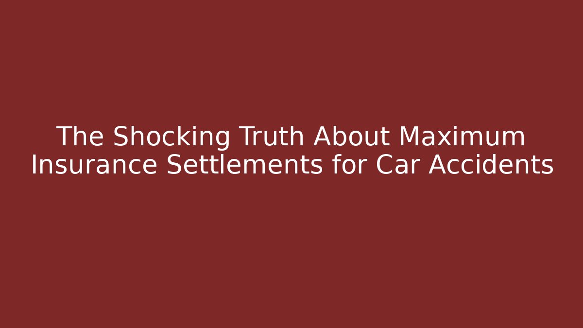 The Shocking Truth About Maximum Insurance Settlements for Car Accidents - V Auction