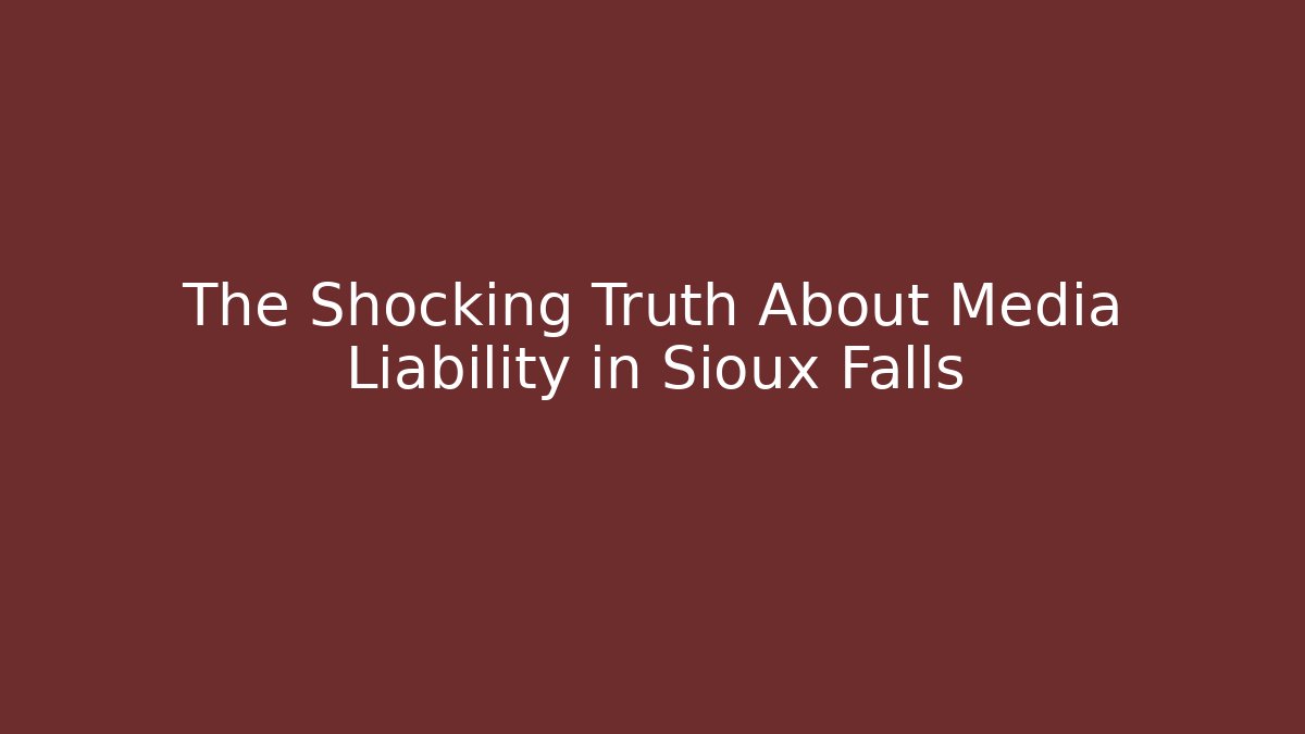 The Shocking Truth About Media Liability in Sioux Falls