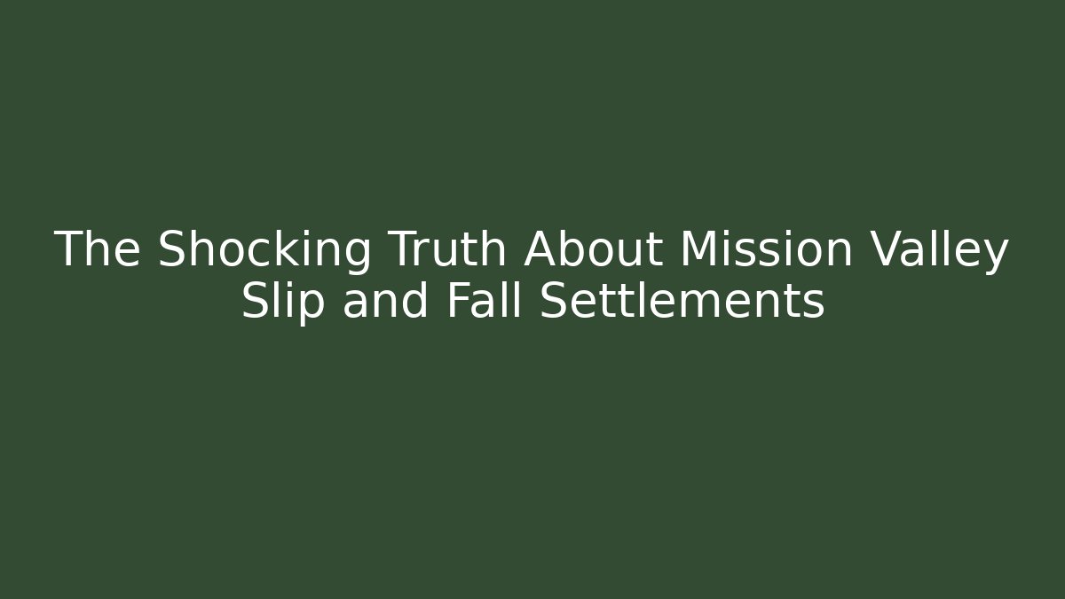 The Shocking Truth About Mission Valley Slip and Fall Settlements