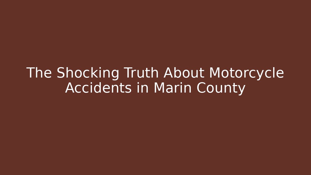 The Shocking Truth About Motorcycle Accidents in Marin County