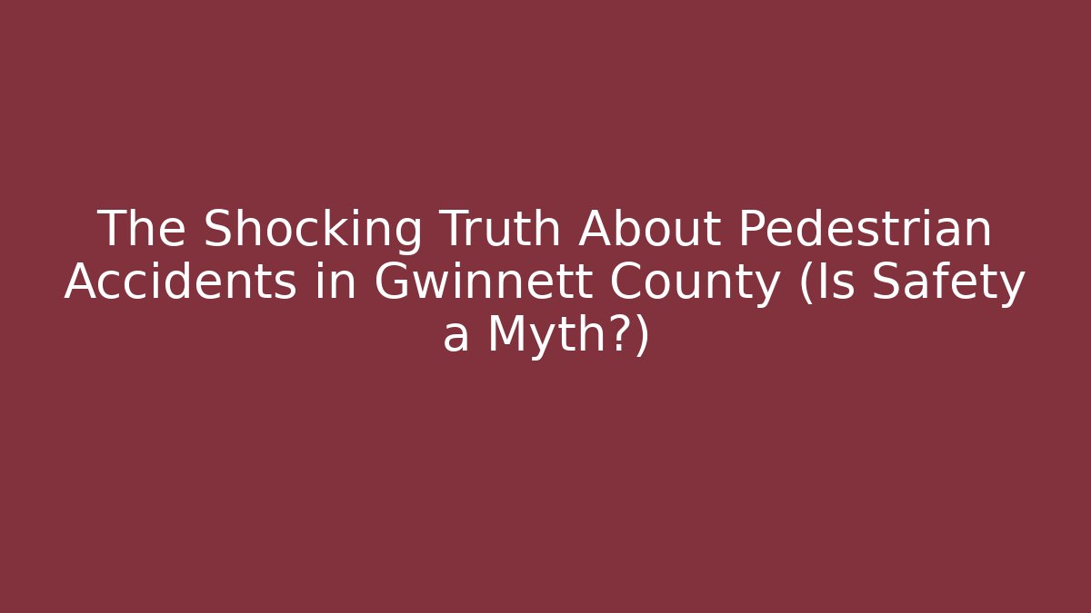 The Shocking Truth About Pedestrian Accidents in Gwinnett County (Is Safety a Myth?)