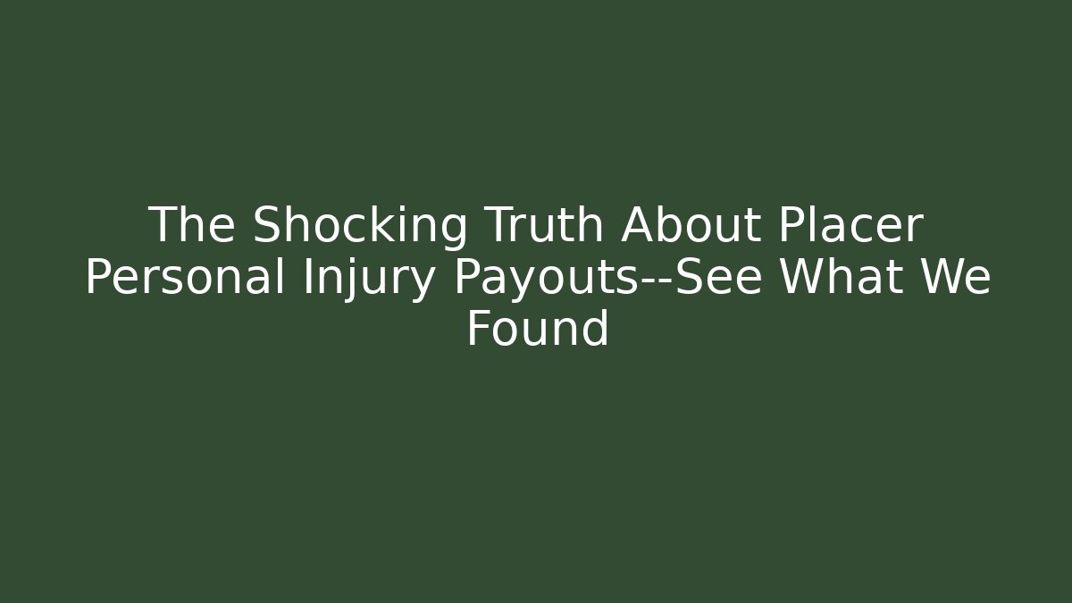 The Shocking Truth About Placer Personal Injury Payouts—See What We Found