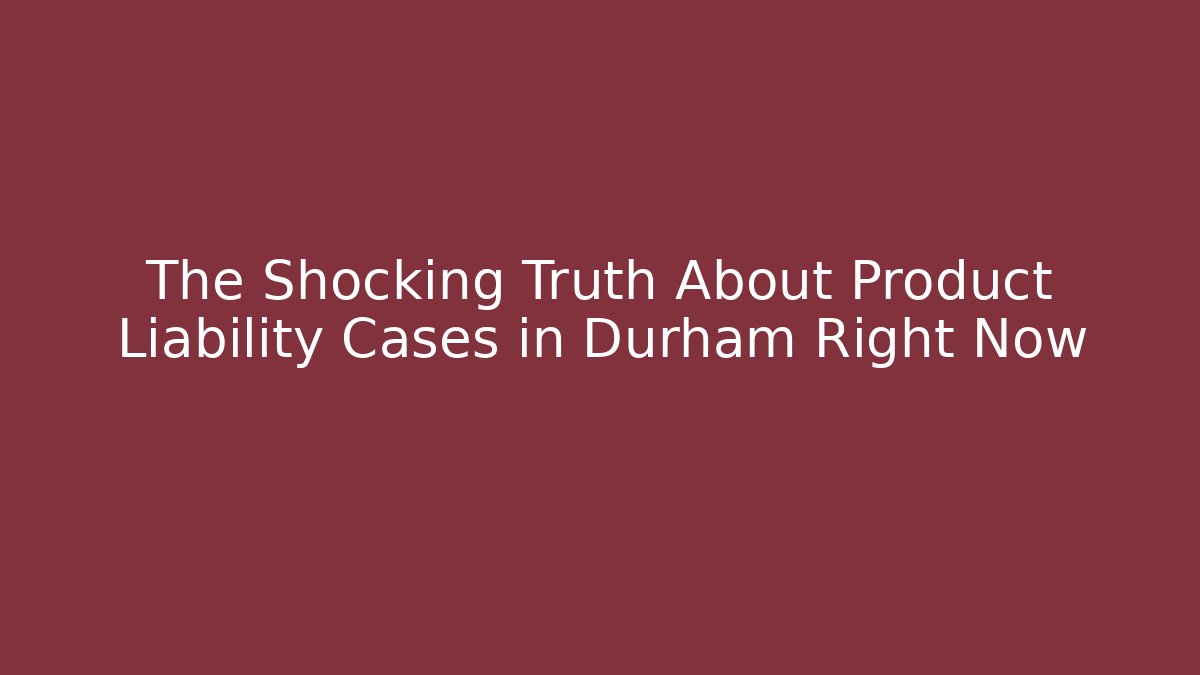 The Shocking Truth About Product Liability Cases in Durham Right Now - V Auction