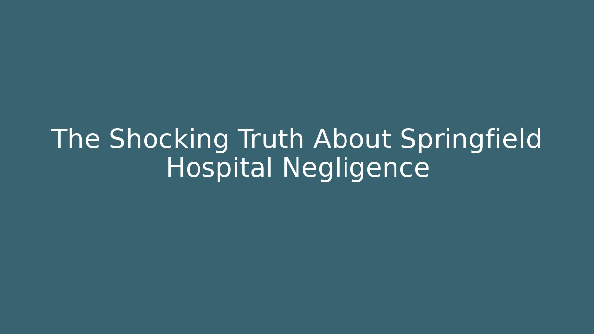 The Shocking Truth About Springfield Hospital Negligence