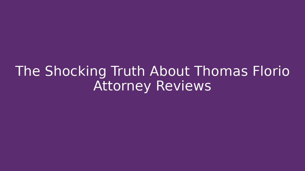 The Shocking Truth About Thomas Florio Attorney Reviews