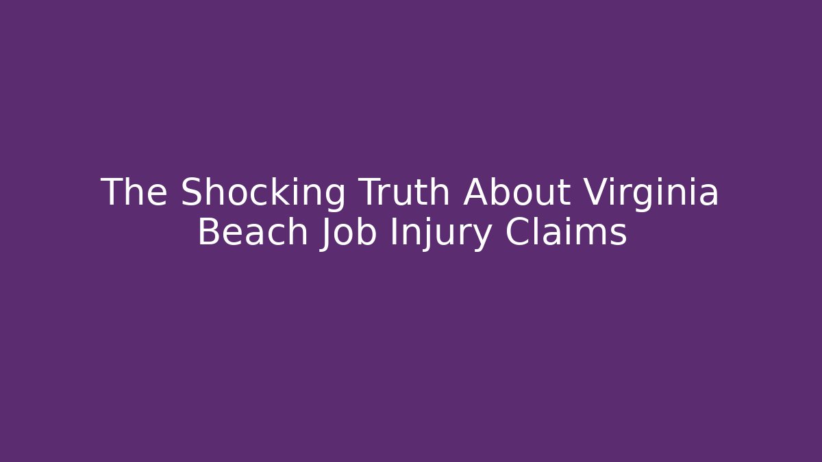The Shocking Truth About Virginia Beach Job Injury Claims
