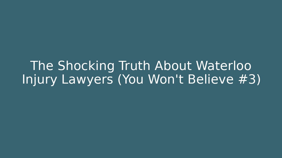 The Shocking Truth About Waterloo Injury Lawyers (You Won't Believe #3)