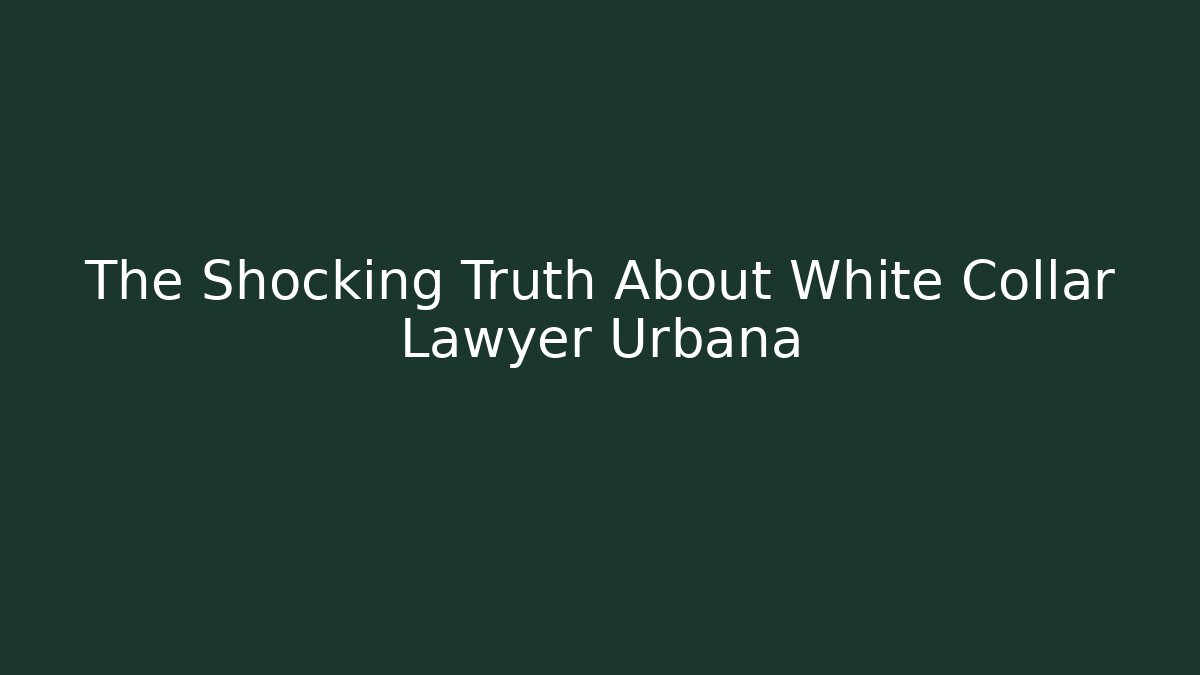 The Shocking Truth About White Collar Lawyer Urbana - V Auction
