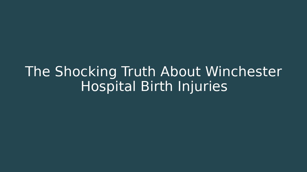 The Shocking Truth About Winchester Hospital Birth Injuries