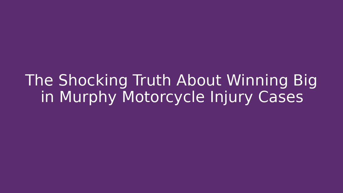 The Shocking Truth About Winning Big in Murphy Motorcycle Injury Cases - V Auction