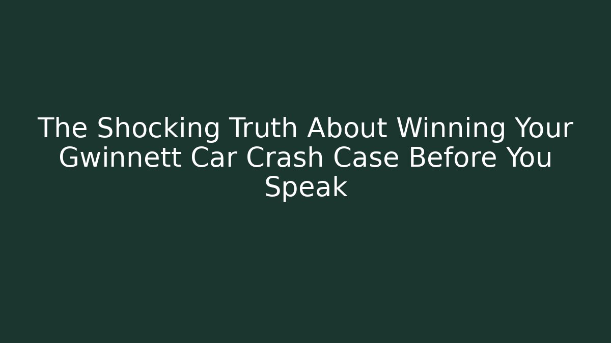 The Shocking Truth About Winning Your Gwinnett Car Crash Case Before You Speak
