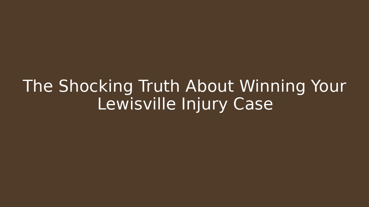 The Shocking Truth About Winning Your Lewisville Injury Case