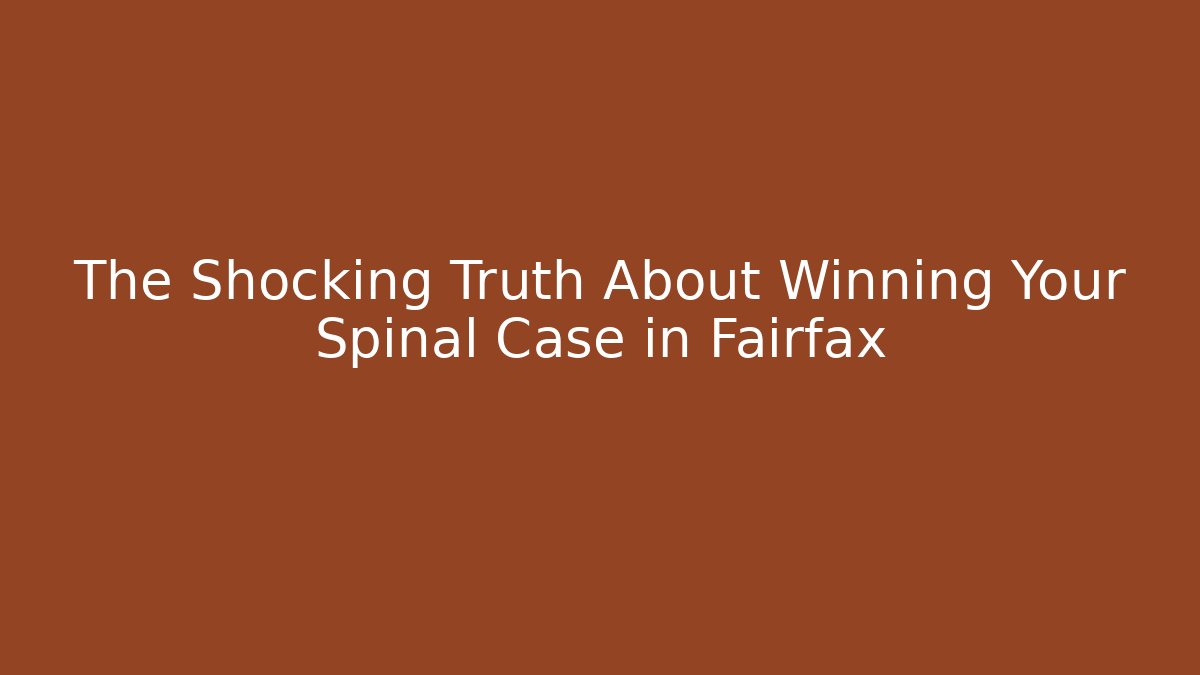 The Shocking Truth About Winning Your Spinal Case in Fairfax