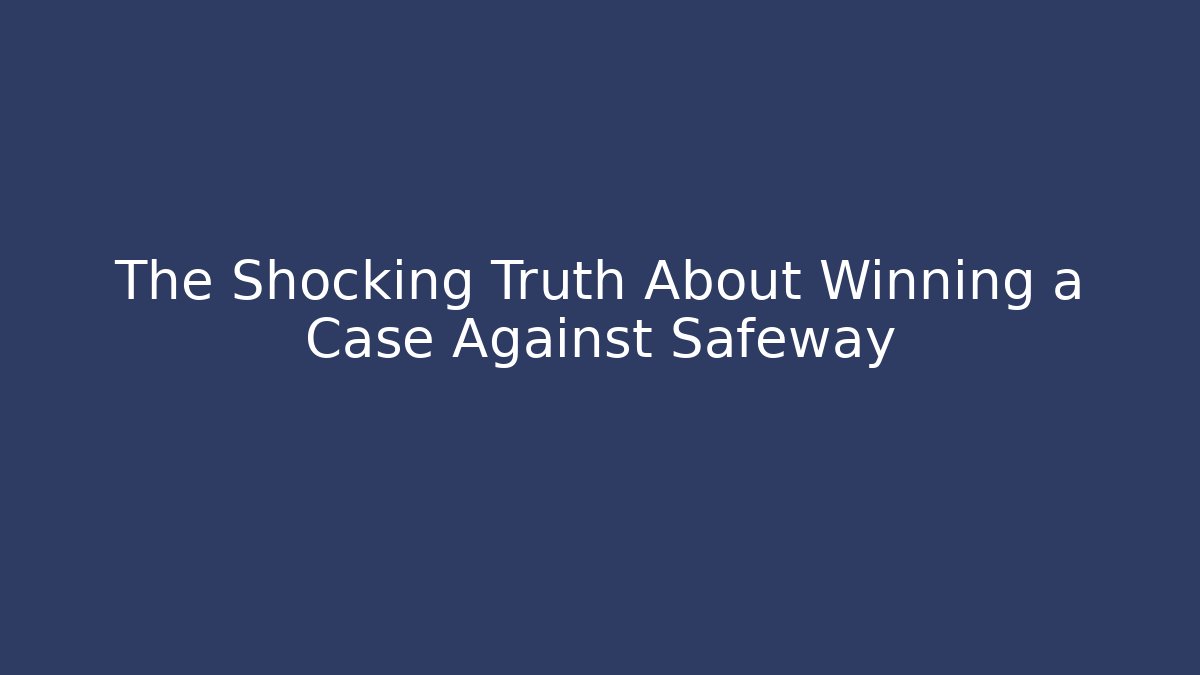 The Shocking Truth About Winning a Case Against Safeway