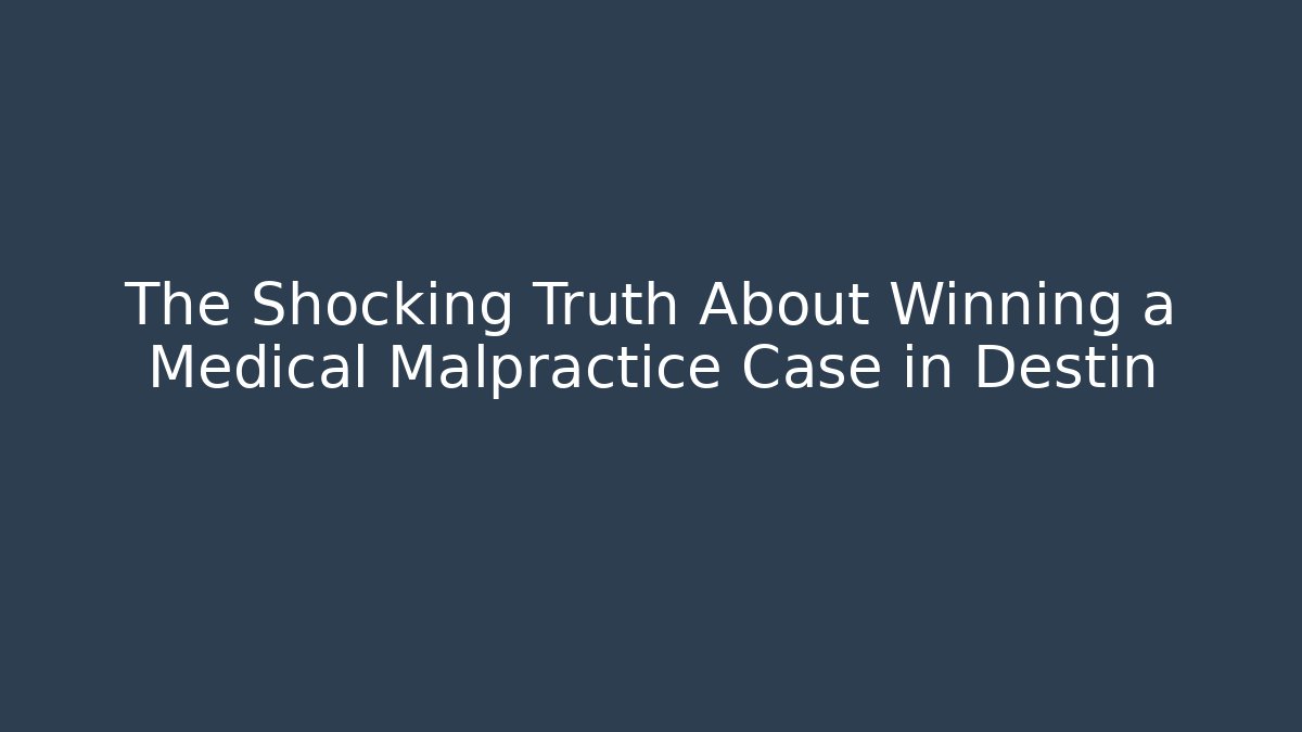 The Shocking Truth About Winning a Medical Malpractice Case in Destin