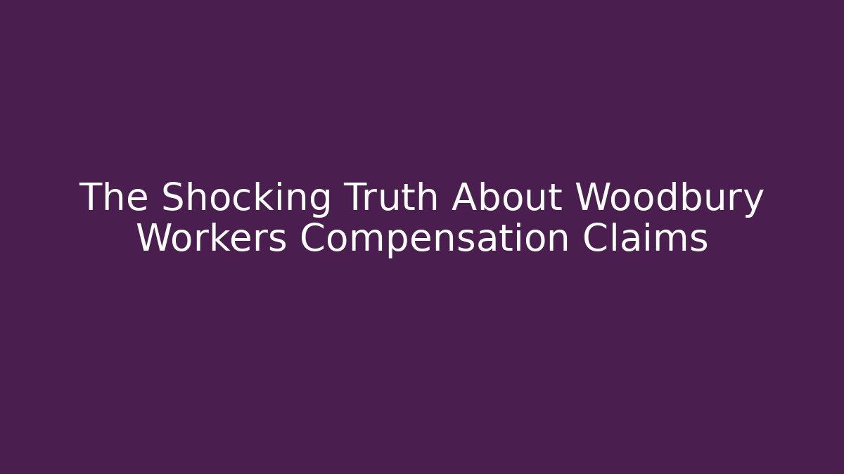 The Shocking Truth About Woodbury Workers Compensation Claims