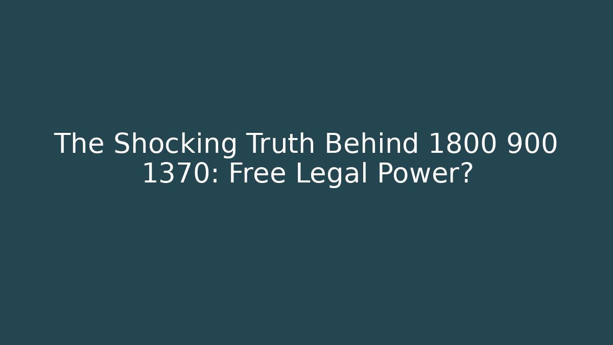 The Shocking Truth Behind 1800 900 1370: Free Legal Power?