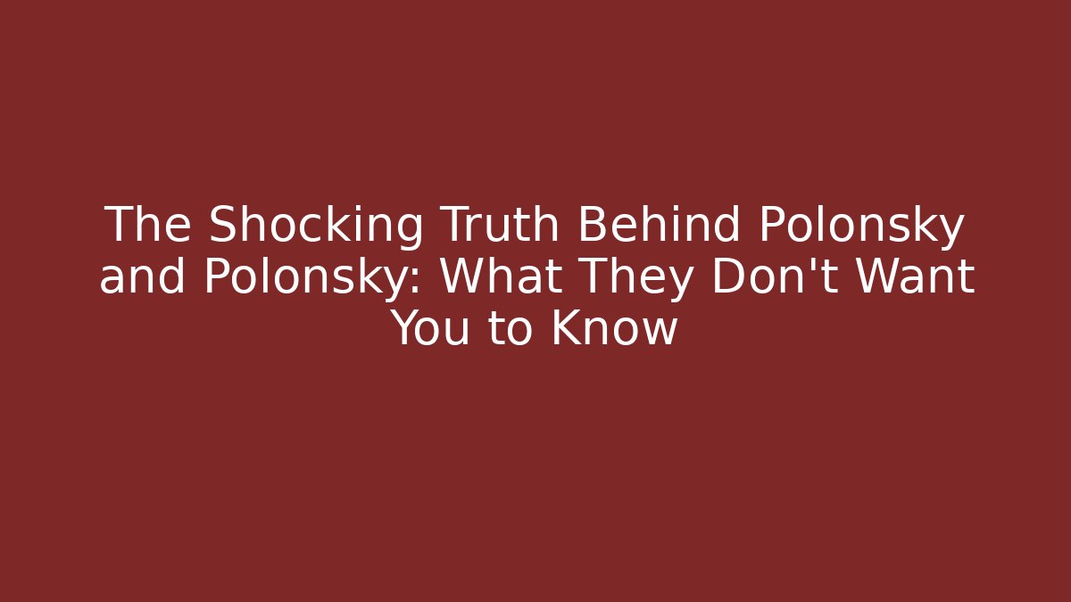 The Shocking Truth Behind Polonsky and Polonsky: What They Don't Want You to Know
