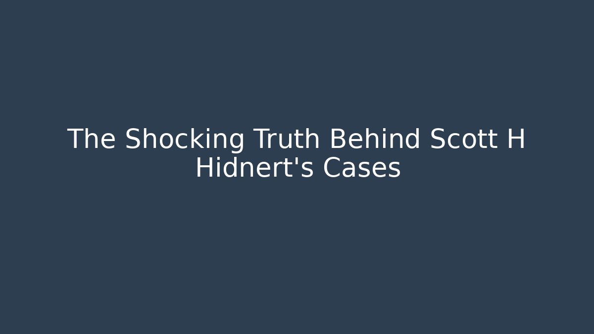 The Shocking Truth Behind Scott H Hidnert's Cases