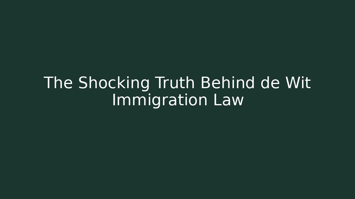 The Shocking Truth Behind de Wit Immigration Law