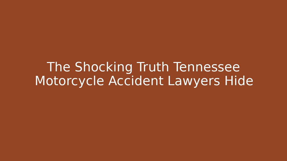 The Shocking Truth Tennessee Motorcycle Accident Lawyers Hide
