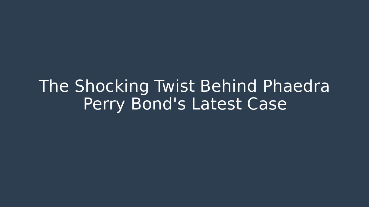 The Shocking Twist Behind Phaedra Perry Bond's Latest Case