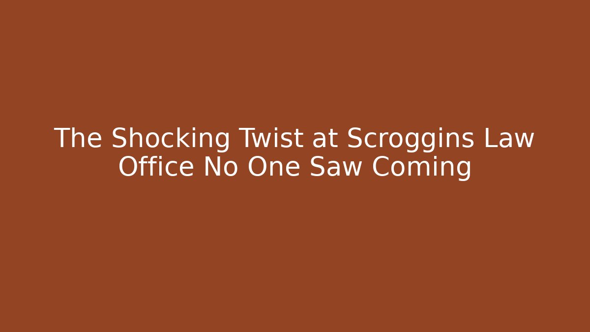 The Shocking Twist at Scroggins Law Office No One Saw Coming