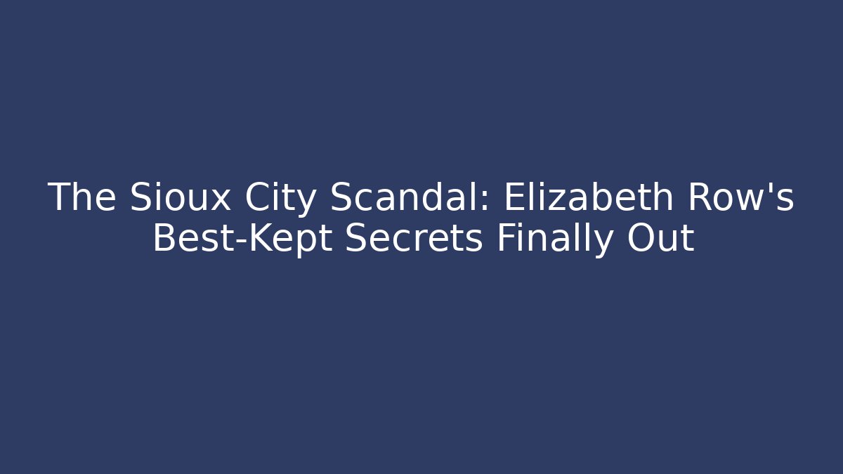The Sioux City Scandal: Elizabeth Row's Best-Kept Secrets Finally Out