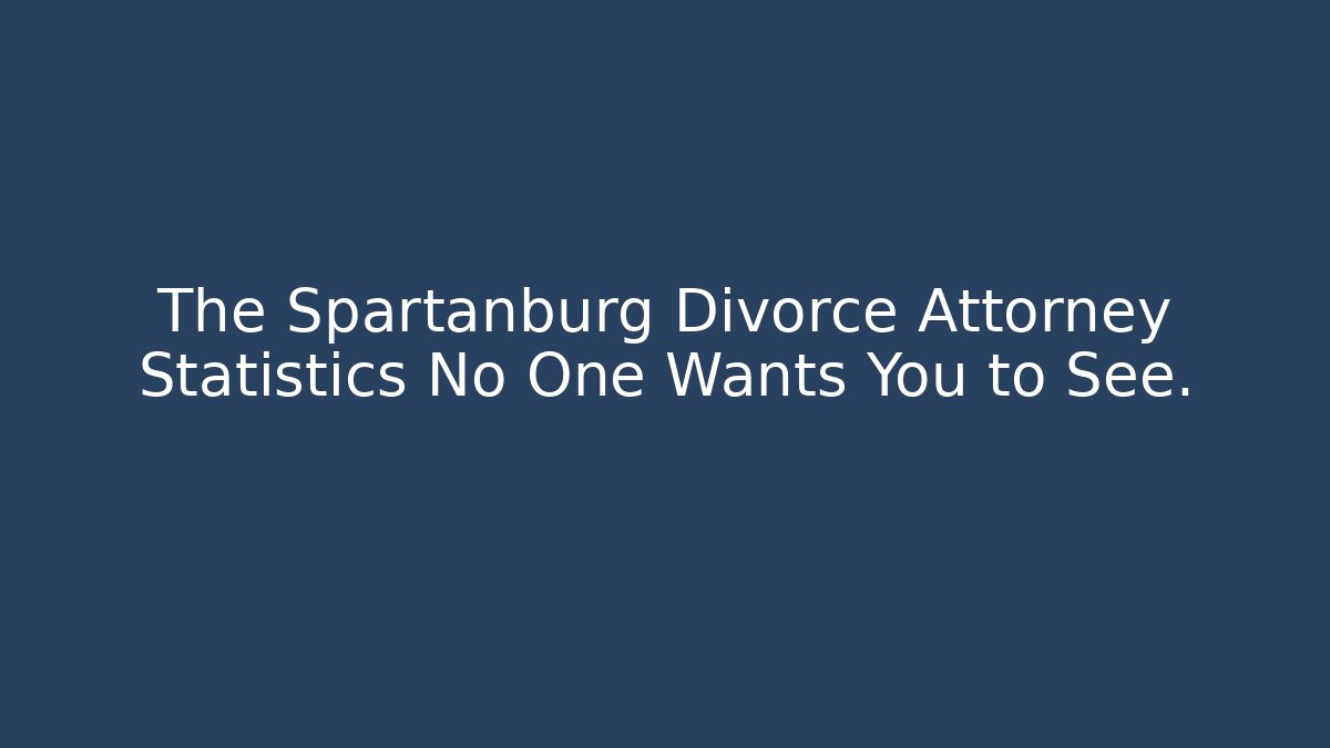 The Spartanburg Divorce Attorney Statistics No One Wants You to See.