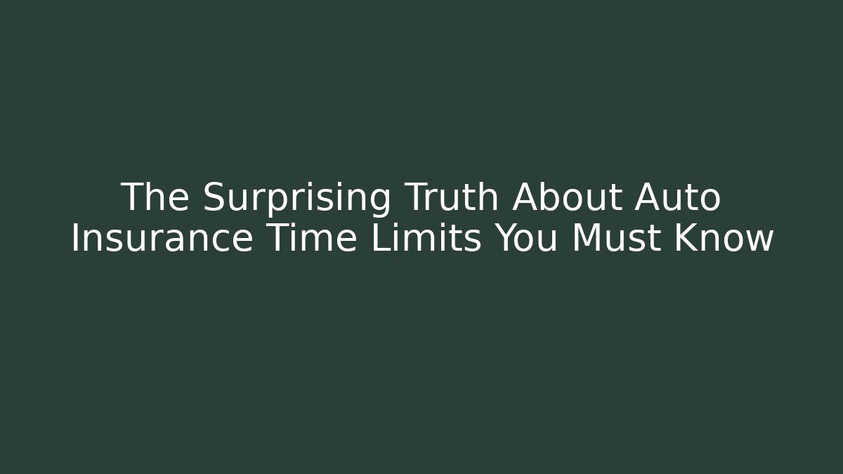 The Surprising Truth About Auto Insurance Time Limits You Must Know