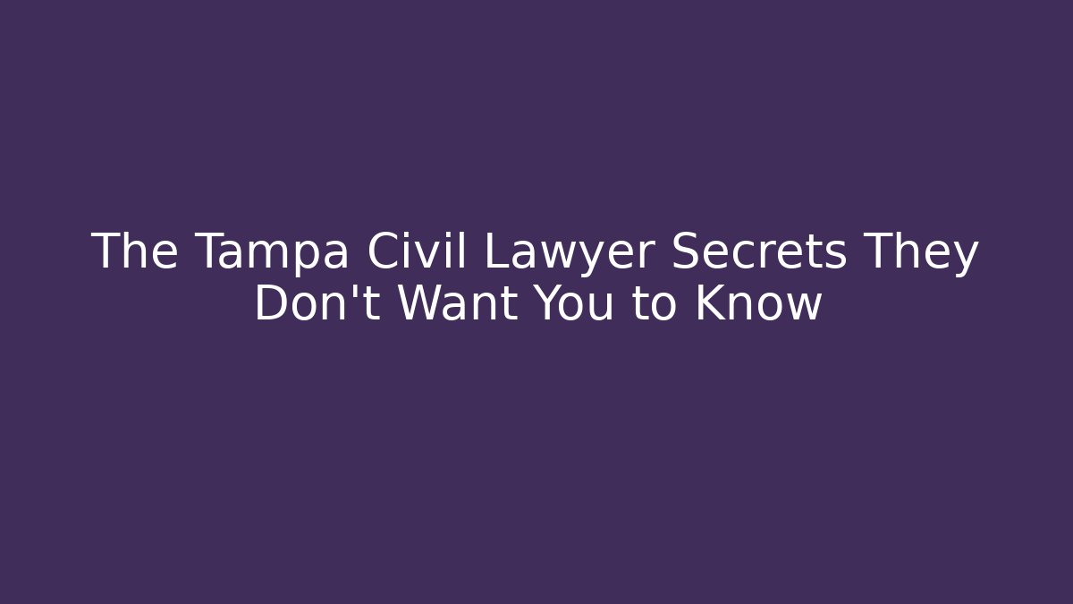 The Tampa Civil Lawyer Secrets They Don't Want You to Know