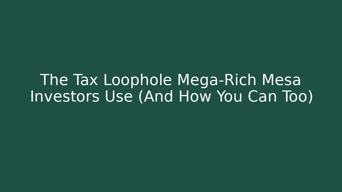 The Tax Loophole Mega-Rich Mesa Investors Use (And How You Can Too) - V Auction