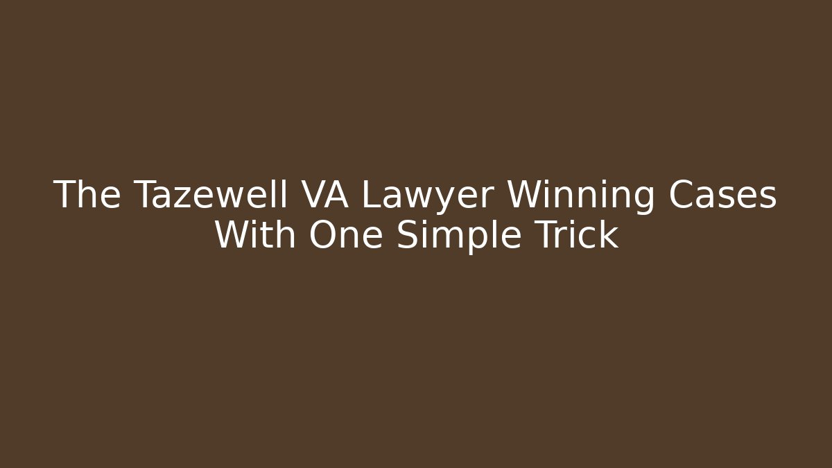 The Tazewell VA Lawyer Winning Cases With One Simple Trick
