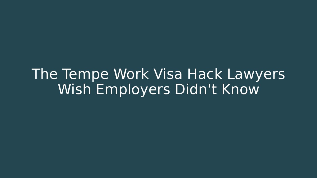 The Tempe Work Visa Hack Lawyers Wish Employers Didn’t Know - V Auction