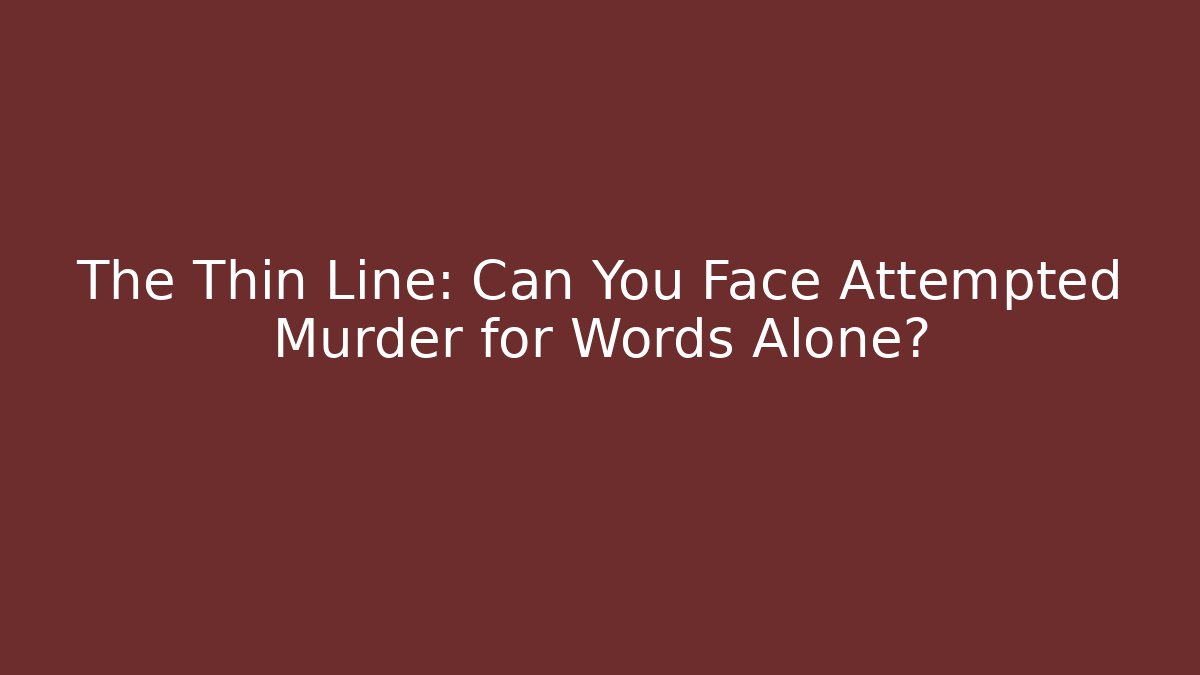 The Thin Line: Can You Face Attempted Murder for Words Alone?