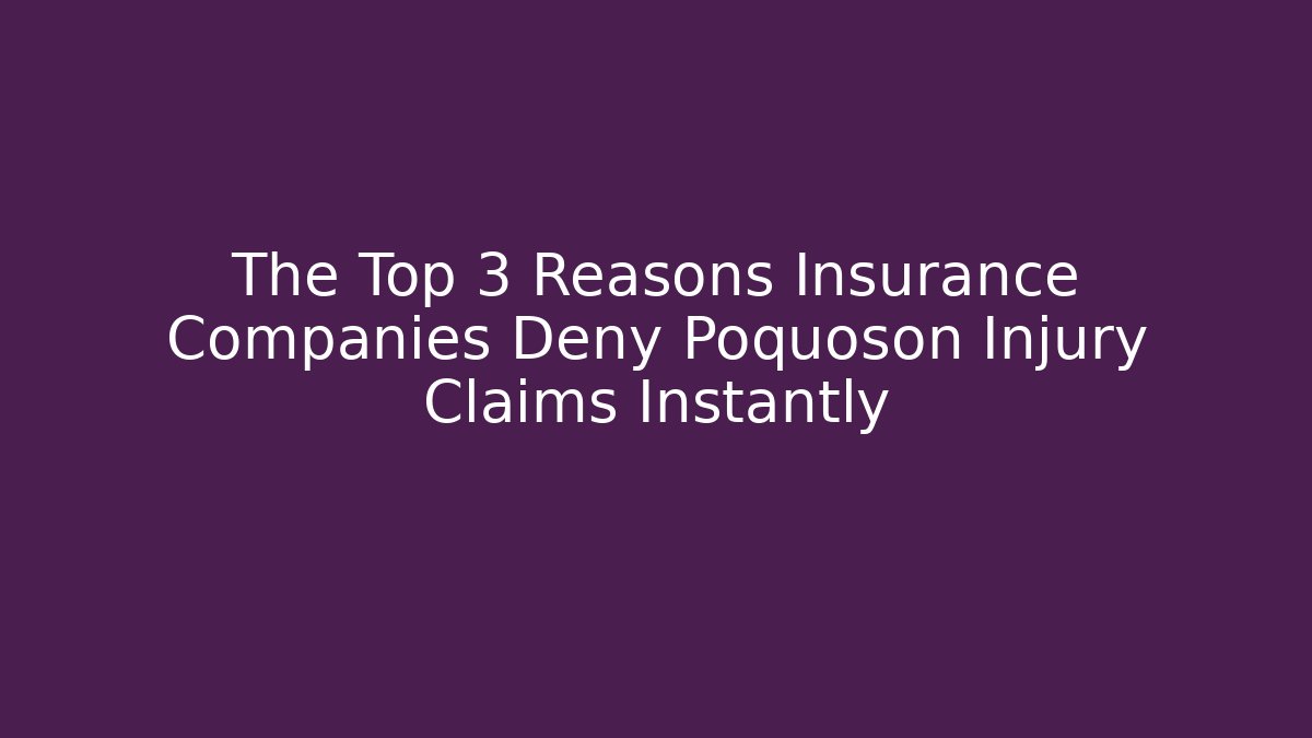 The Top 3 Reasons Insurance Companies Deny Poquoson Injury Claims Instantly