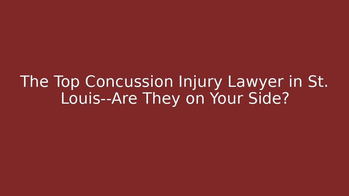 The Top Concussion Injury Lawyer in St. Louis—Are They on Your Side?