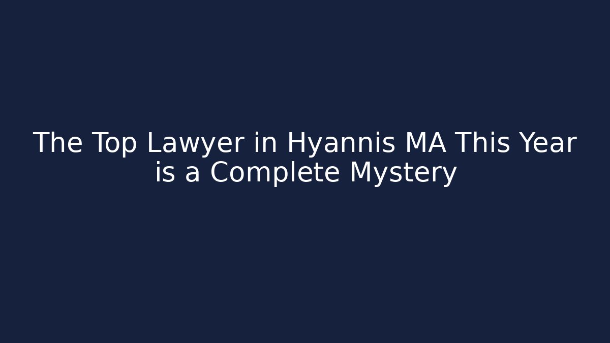 The Top Lawyer in Hyannis MA This Year is a Complete Mystery