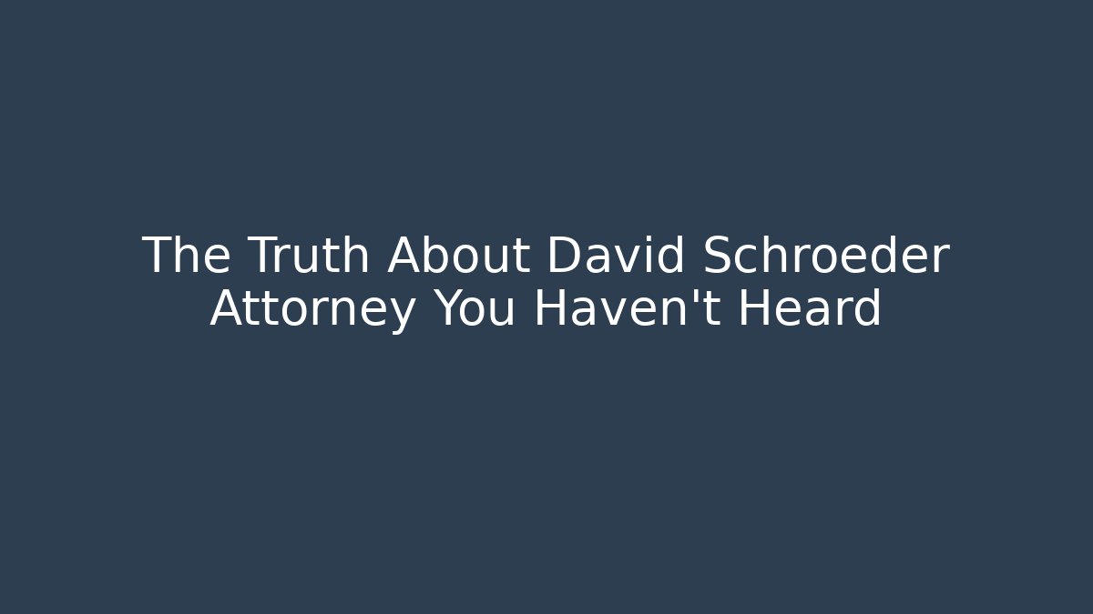 The Truth About David Schroeder Attorney You Haven't Heard - V Auction