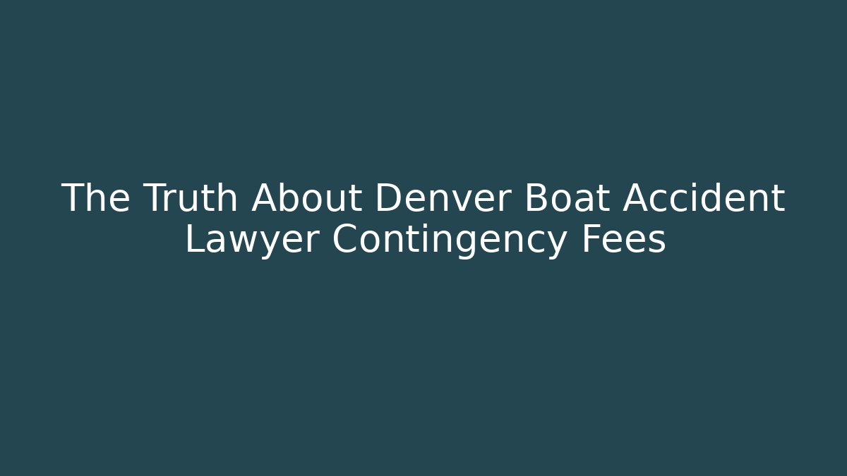 The Truth About Denver Boat Accident Lawyer Contingency Fees