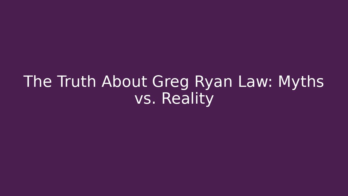 The Truth About Greg Ryan Law: Myths vs. Reality - V Auction